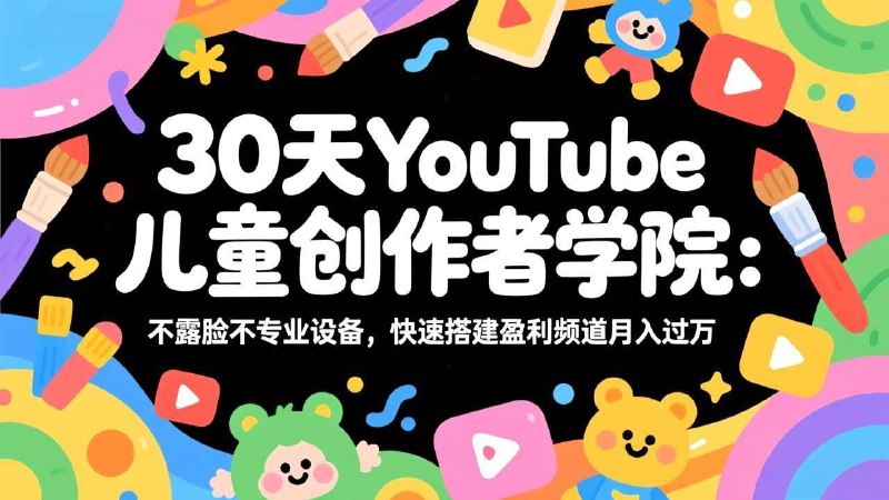📌 #短视频 ✍️ 《30天YouTube儿童创作者学院 不露脸不专业设备 快速搭建盈利频道月入过万》💡 项目介绍
