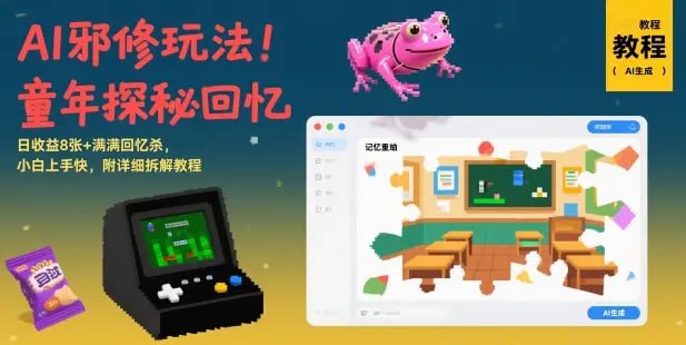 ✍️  《AI邪修玩法 童年探秘回忆 日收益8张+满满回忆杀》💡  项目介绍