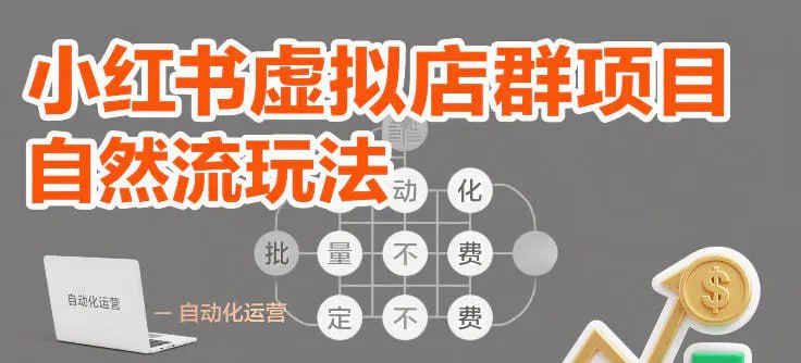 ✍️  《小红书虚拟店群项目 自然流玩法 批量自动化 稳定不费号》💡  项目介绍