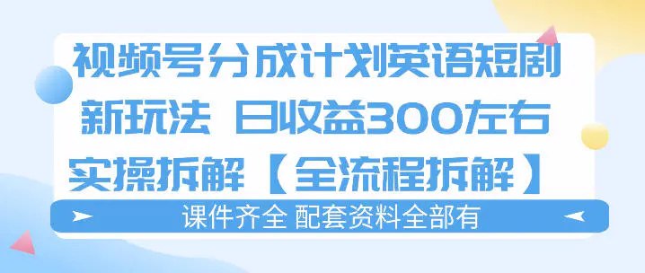📌 #视频号 ✍️ 《视频号分成计划 英语短剧新玩法 日收3张+实操全流程拆解》📖 项目介绍