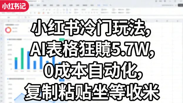📌 #小红书 ✍️ 《小红书冷门玩法 AI表格狂賺5.7W 0成本自动化 复制粘贴坐等收米》📖 项目介绍