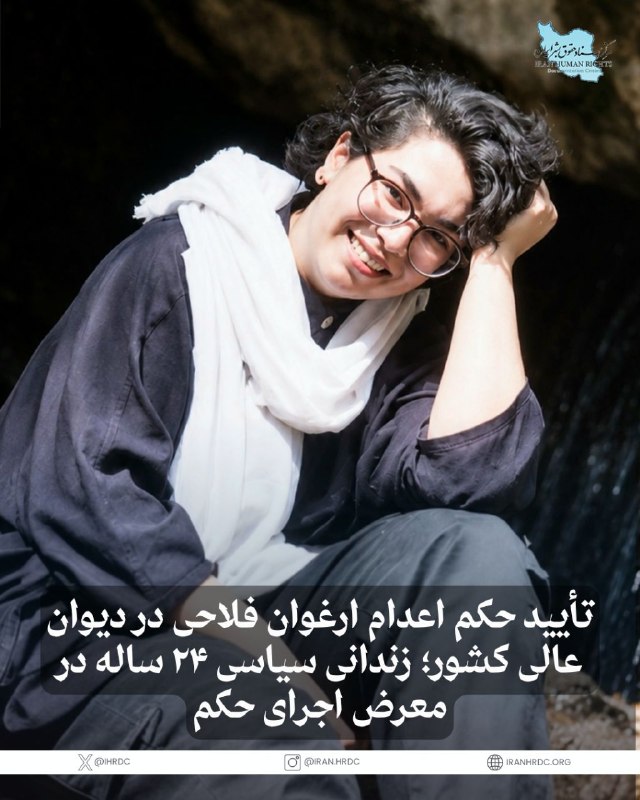 مرکز اسناد حقوق بشر ایران Iran Human Rights Documentation Center: حکم اعدام ارغوان فلاحی، زندانی سیاسی ۲۴ ساله محبوس در زندان اوین، پس از بررسی در دیوان عالی کشور تأیید شده است. این حکم 