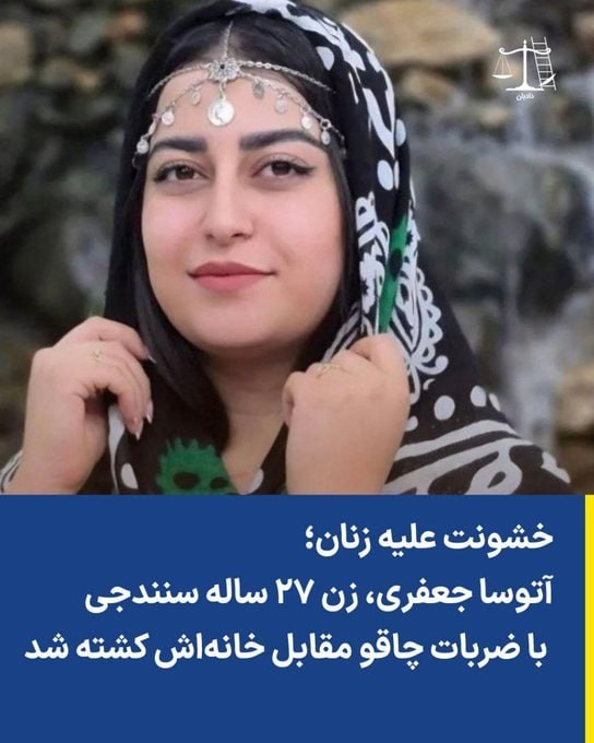 چند قرن بردگی: خشونت علیه زنان؛ آتوسا جعفری، زن ۲۷ ساله سنندجی با ضربات چاقو مقابل خانه‌اش کشته شد آتوسا جعفری، زن ۲۷ ساله اهل سنندج، ص