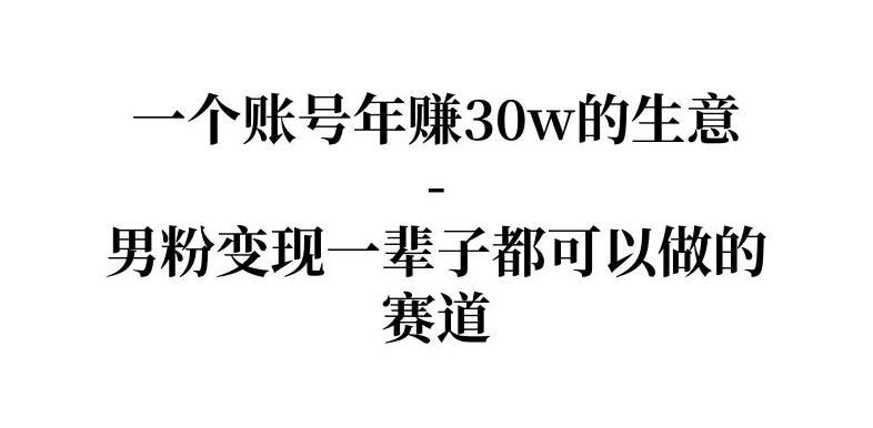 📌 #短视频 ✍️ 《拆解一个账号年入30个w的生意 男粉变现一辈子都可以做的赛道》📖 项目介绍
