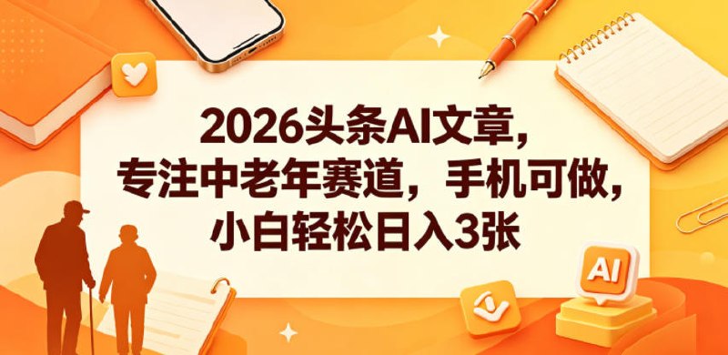 📌 #今日头条  | 活动线报 · 返佣平台✍️ 《2026头条AI文章 专注中老年赛道 手机可做 小白轻松日入3张》📖 项目介绍