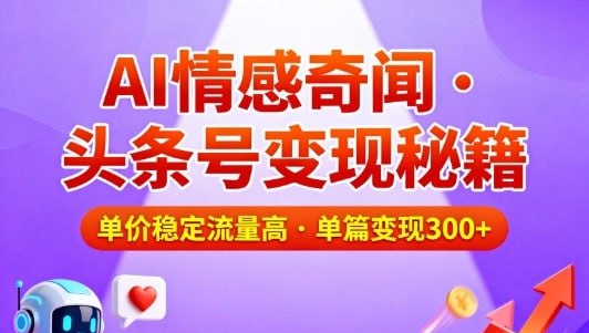 ✍️  《头条号做AI情感奇闻内容 单价稳定流量高 一篇变现3张》💡  项目介绍