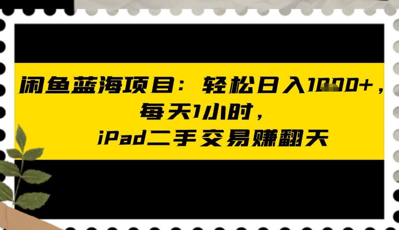 📌 #闲鱼 ✍️ 《闲鱼蓝海项目 轻松日入多张 每天1小时 iPad二手交易賺翻天》💡 项目介绍