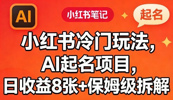 📌 #小红书 ✍️ 《小红书冷门玩法 AI起名项目 日收益8张+保姆级拆解》💡 项目介绍