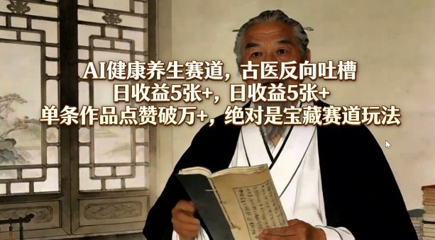 📌 #短视频 ✍️ 《AI健康养生赛道 古医反向吐槽 日收益5张+ 单条作品点赞破万》📖 项目介绍