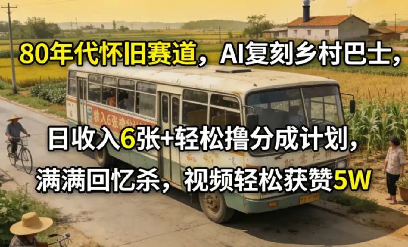 📌 #短视频 ✍️  《80年代怀旧赛道 AI复刻乡村巴士 日收入6张+轻松撸分成计划》💡  项目介绍