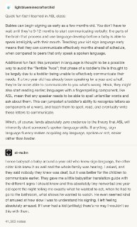 婴儿可以在几个月就开始打手语交流，但要开口交流却要等到近一岁的时候才行。也就是说，和人交流理解需要的智力婴儿是很早就有的了，但开口说话的需要的协调能力却需要等到再晚一些才会有。所以，如果你教会你的孩子手语的话，你的孩子可以更早地和你有效沟通。另外，有些人会说，小孩两岁的时候是非常难照顾的，因为这时候小孩已经有了很多需求，但却无法很好的表达。如果你家孩子可以在几个月的时候就开始学手语的话，那到Ta两岁的时候，Ta可能会比别的孩子更好地表达自己的需求，照顾Ta也会变得容易。有谣言说手语会影响孩子的语言能力。这种