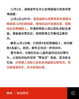 知名打拐志愿举报贩婴，反被警方扣留3小时11月1日，鹤城公安分局通报称，接群众举报疑似贩婴线索后迅速出警，控制两名嫌犯并立案侦查，已抓获4人、解救3名婴儿，案件正在侦办。警方强调对侵害妇女儿童犯罪“零容忍”，并称将核实举报人配合调查的情况。举报者上官正义发文称，被怀化城南派出所扣用「配合调查」为由，拘禁他3个多小时并被强制收走手机，他强调“我是举报者，不是嫌疑人”，要求追责。他称其中一位自称是鹤城分局领导，在听说千里迢迢送线索协助警方办案，怒问“你怎么不去帮美国打仗？”目前，湖南警方暂未回应事件。上官正义长