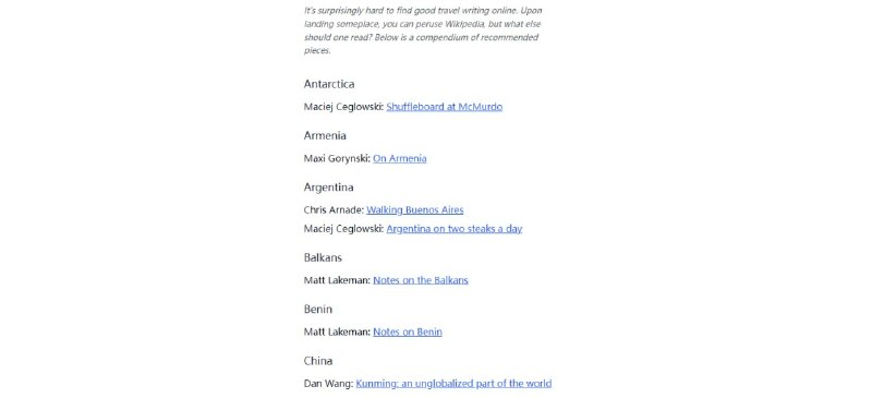 #旅游 #游记 Guide world 一个收集世界各地游记散文的网站，可以阅读很多旅游见闻类的文章，按国家/地区进行分类整理查看，对于即将出发旅游的人有一定参考意义，但目前文章还很少，中国只有一篇关于云南地区的，而且还是英文，希望后续可以增加更多的内容，感觉这种散文游记式文章还是比较有意思的，可信度也会更好一些