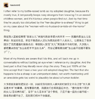 我在别人面前经常用“我家女儿”来指代我亲手喂大的羊羊 —— 我真的是当女儿在养她！附加好处是，那些不熟悉的人还以为我真的有个人类女儿，让我免去了很多因为丁克而遭遇的指指点点；等到别人发现“女儿”其实是羊羊的时候，大多数人都把重点放在“怎么能把羊羊当女儿养”，而忘记要和我说教“怎么能不结婚不要孩子”了。大多数朋友都知道我这一招，因此在我和陌生人聊天的时候完全不会点穿“女儿其实是羊羊”的事情。最有意思的是，我朋友们会和我里应外合，“是的她有个两岁的女儿/是收养的啦”，至于“女儿是羊羊”这个事情，只是不值一提的小