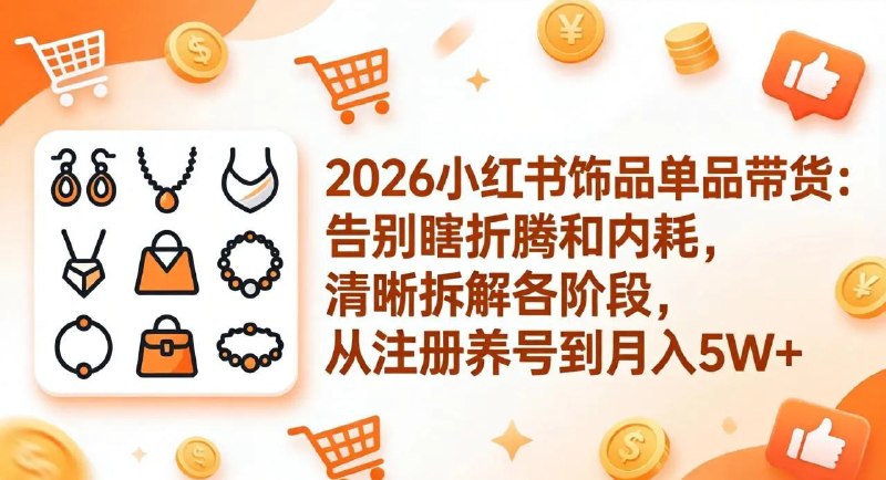 📌 #小红书 ✍️ 《2026小红书饰品单品带货 告别瞎折腾和内耗 清晰拆解各阶段》📖 项目介绍