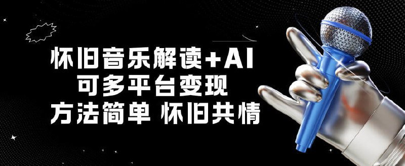 ✍️  《怀旧音乐解读+AI 可多平台变现 方法简单》💡  项目介绍