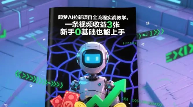 ✍️  《即梦AI拉新项目全流程实战教学 一条视频收益3张 新手0基础也能上手》💡  项目介绍