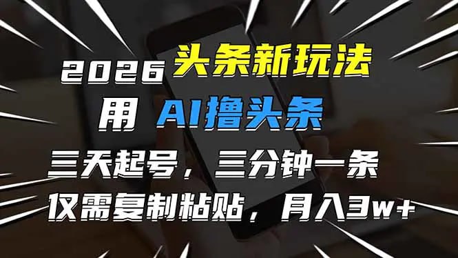 ✍️  《2026最新头条玩法 用AI撸头条 3天必起号 3分钟1条 只需要复制粘贴》💡  项目介绍
